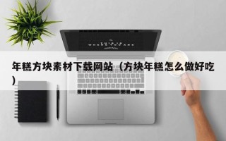 莱阳年糕方块素材下载网站（方块年糕怎么做好吃）