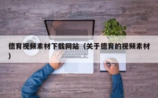 莱阳德育视频素材下载网站（关于德育的视频素材）