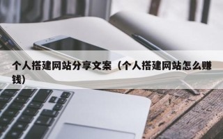 莱阳个人搭建网站分享文案（个人搭建网站怎么赚钱）